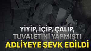 Yiyip, içip, çalıp, tuvaletini yapmıştı: Adliyeye sevk edildi